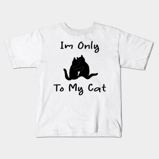 i'm only talking to my cat today Kids T-Shirt